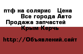 птф на солярис › Цена ­ 1 500 - Все города Авто » Продажа запчастей   . Крым,Керчь